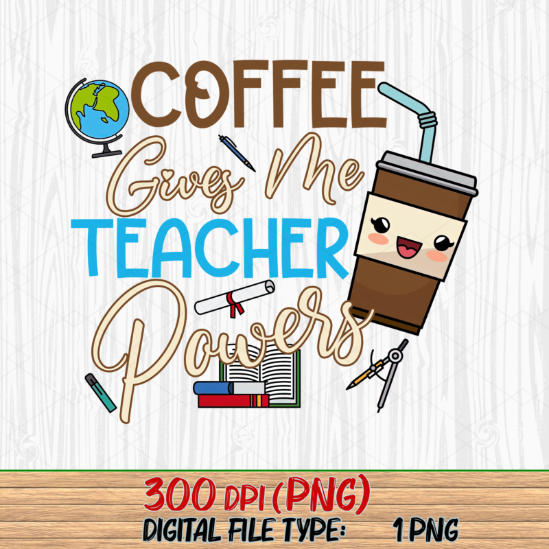 Coffee Gives Me Teacher Powers Png, Teacher png, Teacher Gift, Teacher Life, Teacher Appreciation, School Lover PNG File TL