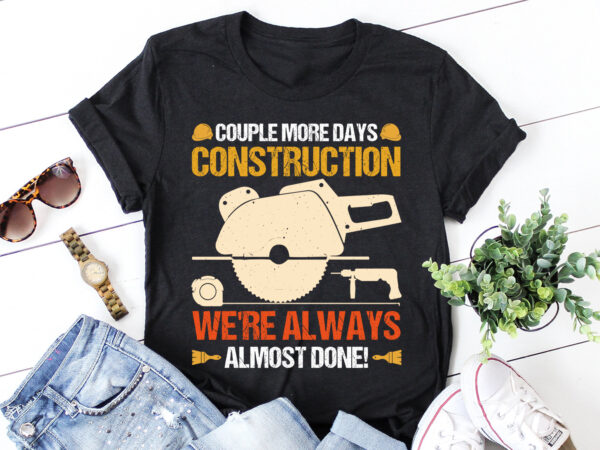 Construction we’re always almost done t-shirt design Construction we’re always almost done t-shirt design