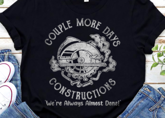Couple More Days Construction We’re Always Almost Done T-Shirt Design PNG file PL