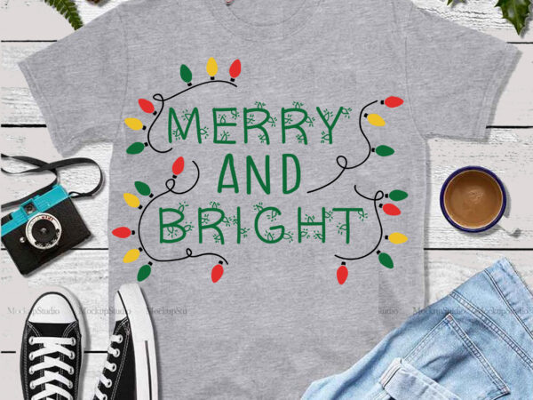 Merry and bright christmas svg, merry and bright svg, bright christmas svg, christmas png, christmas svg, xmas, santa claus, holiday svg, believe svg t shirt designs for sale