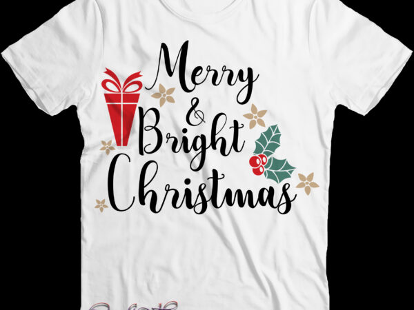 Merry and bright christmas svg, merry and bright svg, bright christmas svg, christmas png, winter svg, christmas svg, xmas, santa claus, funny christmas, holiday svg, believe svg, santa svg, christmas t shirt designs for sale