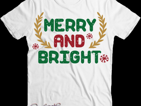 Merry and bright christmas svg, merry and bright svg, bright christmas svg, christmas png, christmas svg, xmas, santa claus, funny christmas, holiday svg, believe svg t shirt designs for sale