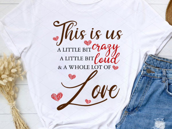 Custom this is us a little bit crazy a little bit loud and a whole lot of love 2 sides printed ceramic coffee mug tl 2 t shirt vector file