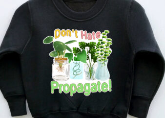 Don_t Hate Propagate Png, Plant Gift, Plant Lady Gift, Plant Lover Gift, Crazy Plant Lady, Plant Lover PNG File TC t shirt vector illustration
