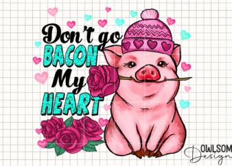 Dont Go Bacon My Heart PNG t shirt vector illustration