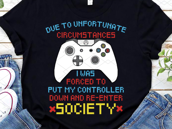 Due to unfortunate circumstances gaming funny gamer consoles nl t shirt vector illustration