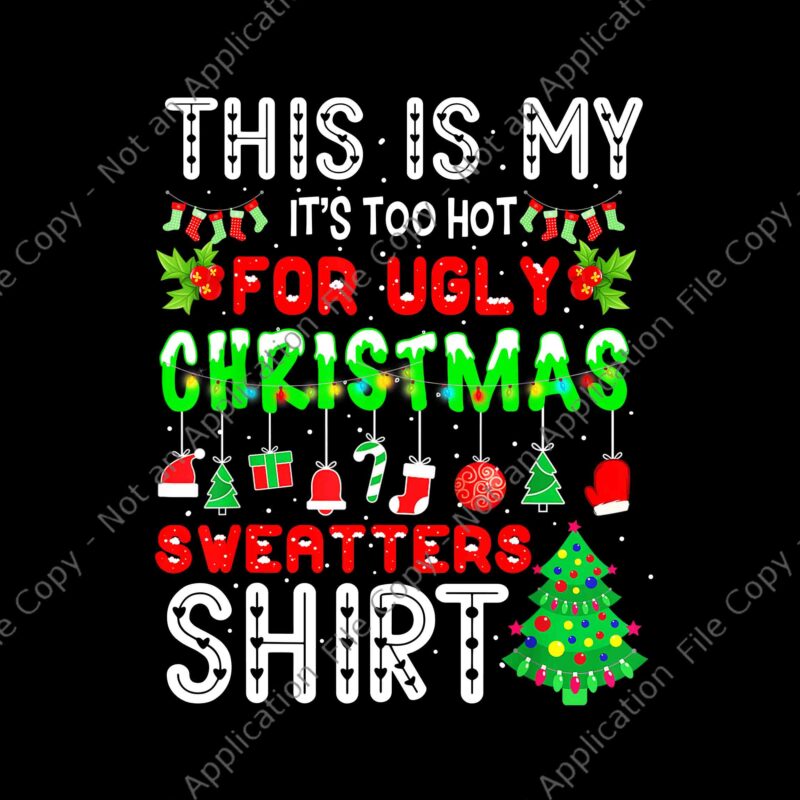 This Is My It’s Too Hot For Ugly Christmas Sweaters Shirt Png, Ugly Christmas Sweaters Png, Christmas Png, Tree Xmas Png