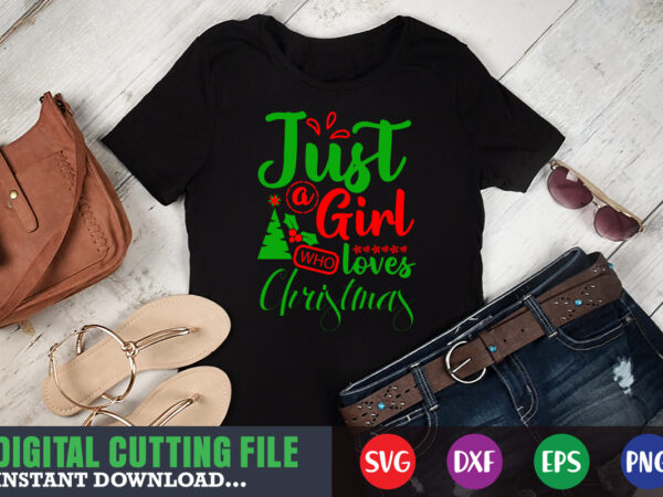 Just a girl who loves christmas shirt, print template, christmas naughty svg, christmas svg, christmas t-shirt, christmas svg shirt print template, svg, merry christmas svg, christmas vector, christmas sublimation design,