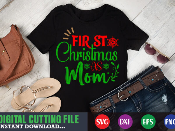 First christmas as mom svg, print template, christmas naughty svg, christmas svg, christmas t-shirt, christmas svg shirt print template, svg, merry christmas svg, christmas vector, christmas sublimation design, christmas cut