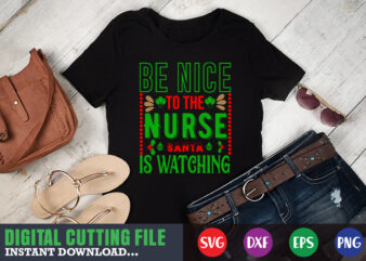 Be nice to the nurse santa is watching svg, print template, christmas naughty svg, christmas svg, christmas t-shirt, christmas svg shirt print template, svg, merry christmas svg, christmas vector, christmas