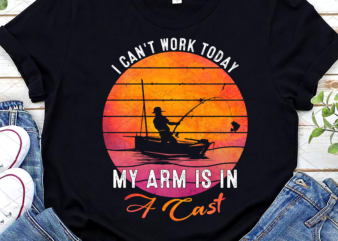 Fisherman I Can_t Work Today My Arm Is in Cast Funny Fishing T-Shirt Design, Funny Fishing Gift PNG File PC