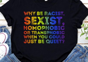 Funny Why Be A Racist Sexist Homophobic LGBTQ Pride Month NL t shirt graphic design