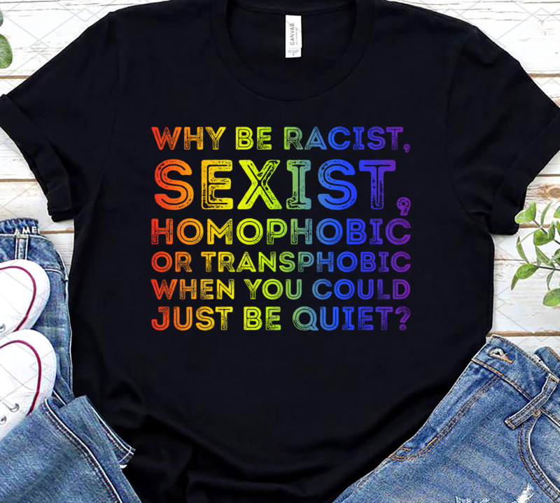Funny Why Be A Racist Sexist Homophobic LGBTQ Pride Month NL