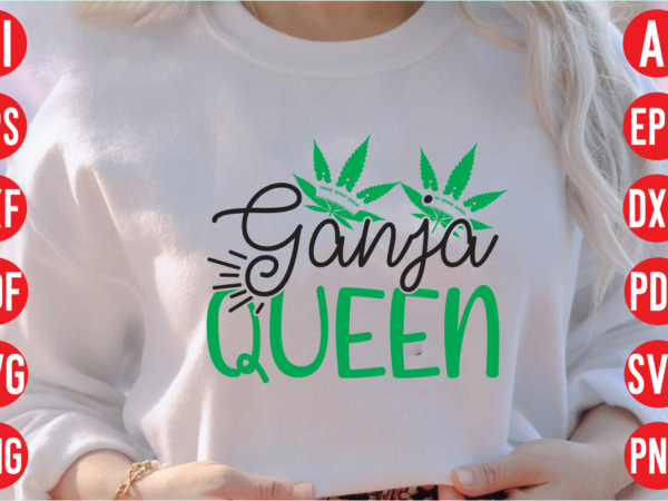 Ganja queen svg design, ganja queen t shirt design, ganja queen svg cut file, weed svg bundle design, weed tshirt design bundle,weed svg bundle quotes,weed svg bundle, marijuana svg bundle,