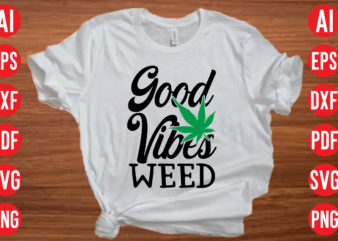 Good vibes weed SVG cut file, Good vibes weed SVG design, Good vibes weed t shirt design, Good vibes weed