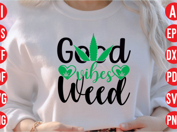 Good vibes weed svg cut file, good vibes weed svg design, good vibes weed t shirt design, good vibes weed Good vibes weed svg cut file, good vibes weed svg design, good vibes weed t shirt design, good vibes weed