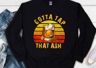 Gotta Tap Dat Ash Cigars Png, Cigar Lover, Cigar Gifts For Men, Cigar Png, Bourbon Png, Cigars Accessories PNG File TL t shirt design template