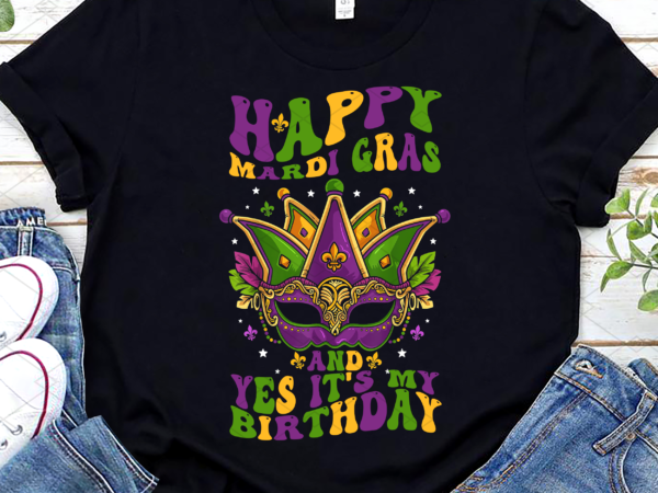 Happy mardi gras and yes it_s my birthday happy to me you nl graphic t shirt