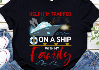 Help! I_m Trapped On A Ship With My Family Funny Cruise NC graphic t shirt