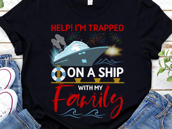 Help! i_m trapped on a ship with my family funny cruise nc graphic t shirt