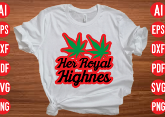 Her royal highness SVG design, Her royal highness SVG cut file, weed svg bundle design, weed tshirt design bundle,weed svg bundle quotes,weed svg bundle, marijuana svg bundle, cannabis svg,weed svg,