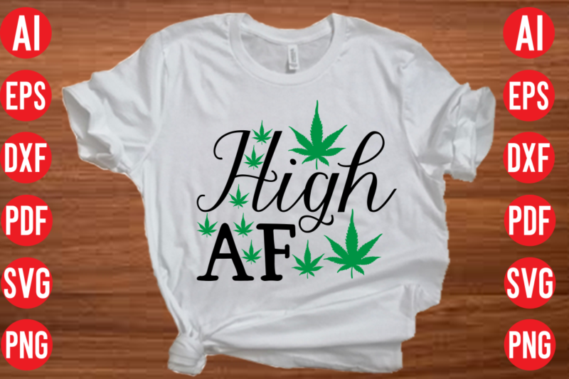 High AF SVG design, High AF SVG cut file, weed svg bundle design, weed tshirt design bundle,weed svg bundle quotes,weed svg bundle, marijuana svg bundle, cannabis svg,weed svg, stoner svg