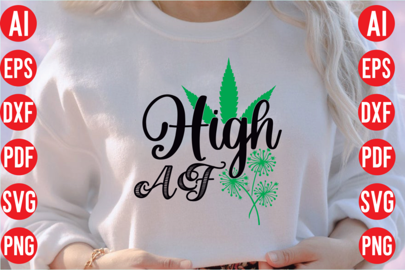 High AF SVG design, High AF SVG Cut file , High AF T shirt design, weed svg bundle design, weed tshirt design bundle,weed svg bundle quotes,weed svg bundle, marijuana svg
