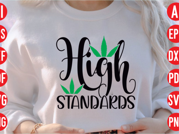 High standards svg design, high standards svg cut file, high standards t shirt design, weed svg bundle design, weed tshirt design bundle,weed svg bundle quotes,weed svg bundle, marijuana svg bundle,