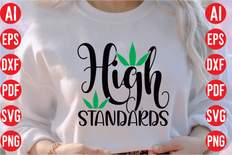 High standards SVG design, High standards SVG cut file, High standards t shirt design, weed svg bundle design, weed tshirt design bundle,weed svg bundle quotes,weed svg bundle, marijuana svg bundle,