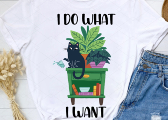 I Do What I Want Shirt, Cute Cat Shirt, Cat Lover, Funny Gift T-shirt, Cat Attitude, Funny Cat, Gifts for Pet Lover PNG File TC