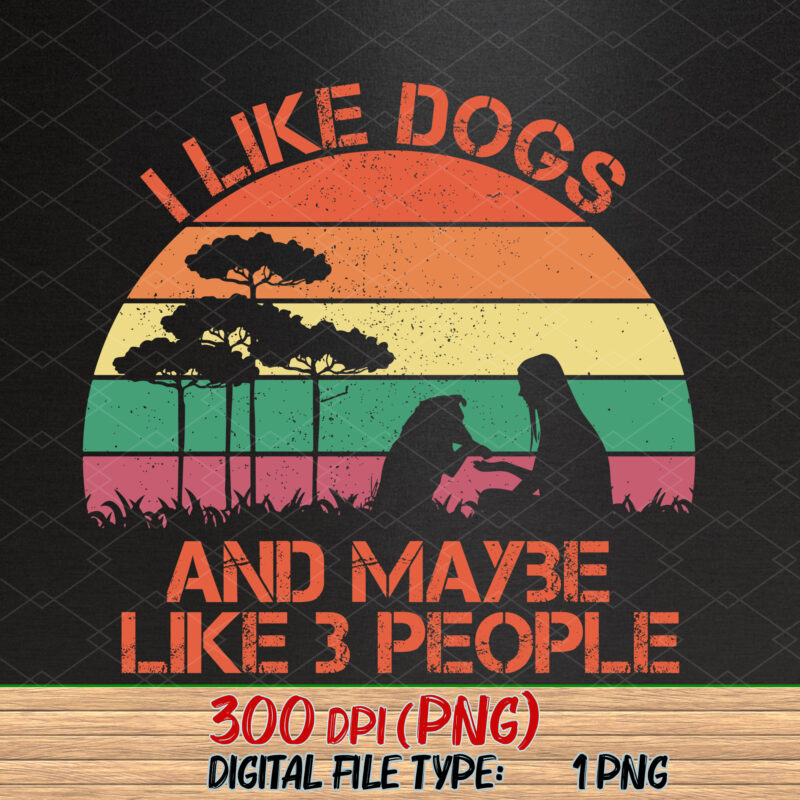 I Like Dogs and Maybe Like 3 People Png, Dog Shirt, Dog Lover Shirt, Funny Dog Shirt, Dog Lover Gift, Saying Dog Quote PNG File TC