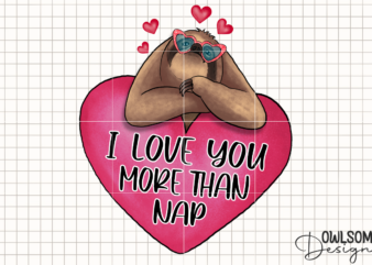 I Love You More Than Nap Sloth PNG Valentine t shirt design for sale