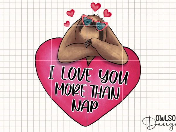 I love you more than nap sloth png valentine t shirt design for sale