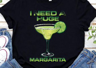 I Need A Huge Margarita Png, Alcohol Gift, Margarita Lover, Liquor Lover, Alcohol Party Apparel, Holiday Gift PNG File TL t shirt design for sale