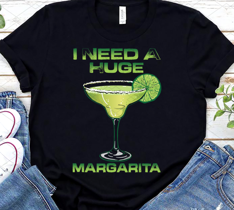 I Need A Huge Margarita Png, Alcohol Gift, Margarita Lover, Liquor Lover, Alcohol Party Apparel, Holiday Gift PNG File TL