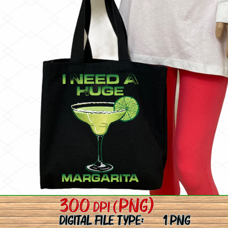 I Need A Huge Margarita Png, Alcohol Gift, Margarita Lover, Liquor Lover, Alcohol Party Apparel, Holiday Gift PNG File TL