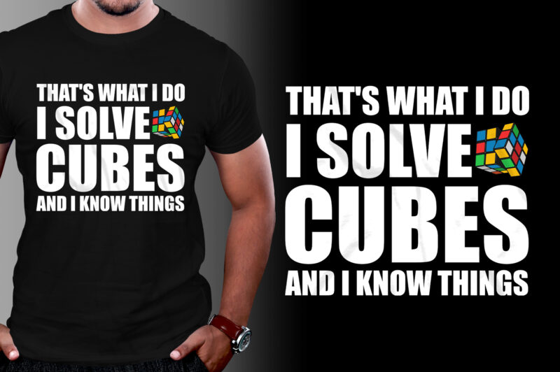 That’s What I Do I Solve Cubes And I Know Things T-Shirt Design