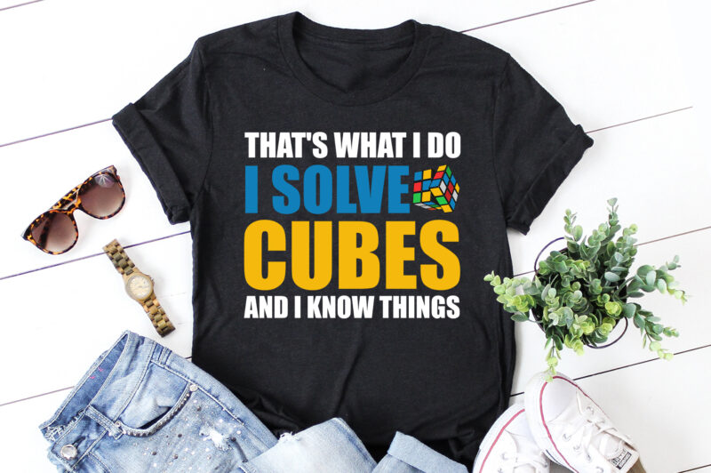 That’s What I Do I Solve Cubes And I Know Things T-Shirt Design