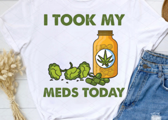 I Took My Meds Today Funny Medical Marijuana Cannabis Weed NL t shirt design for sale