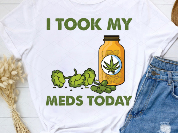 I took my meds today funny medical marijuana cannabis weed nl t shirt design for sale