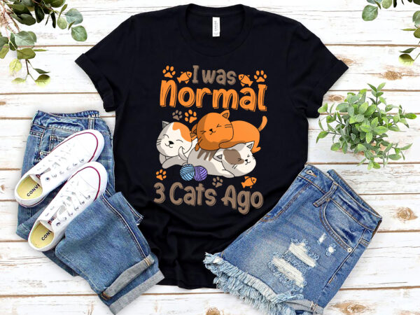 I was normal 3 cats ago , cat love, funny cat, cat love gift, birthday gift, holiday gift, cat gift t shirt design for sale