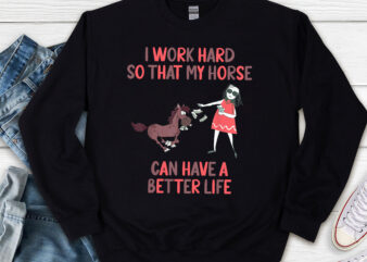 I Work Hard So That My Horse Can Have A Better Life Horse Rider, Horse rider, Gifts for horse lovers,Horse Lover Gift PNG File TL t shirt design for sale