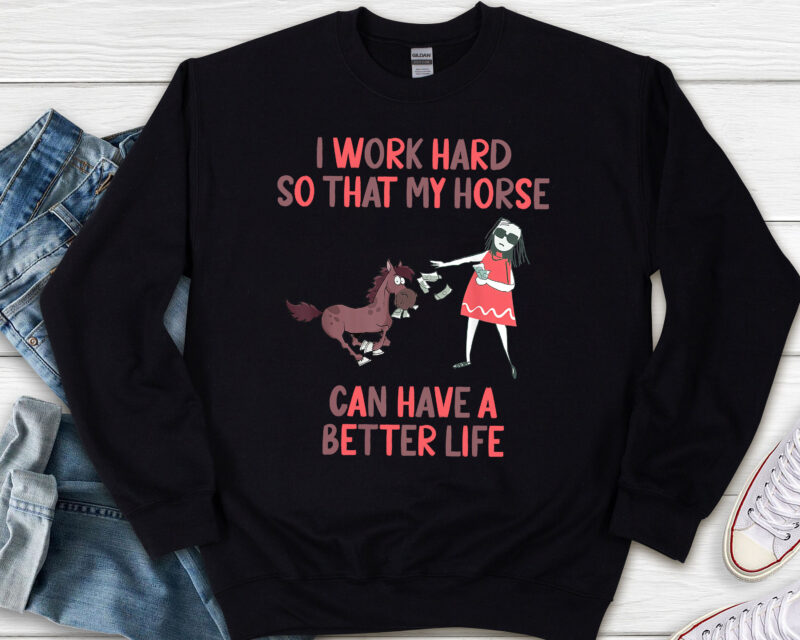 I Work Hard So That My Horse Can Have A Better Life Horse Rider, Horse rider, Gifts for horse lovers,Horse Lover Gift PNG File TL