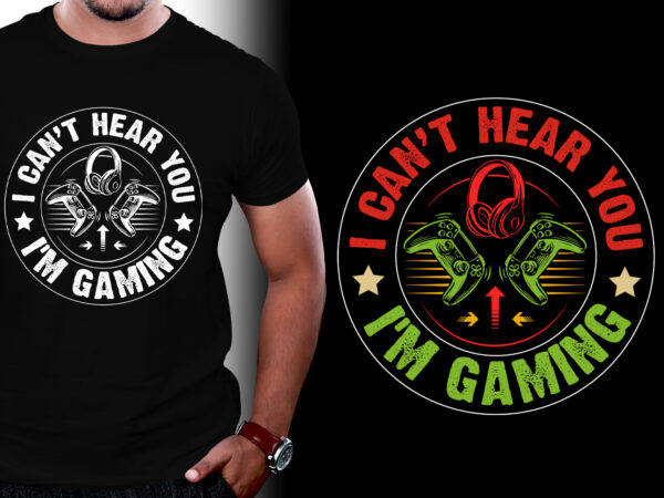 I can’t hear you i’m gaming t-shirt design