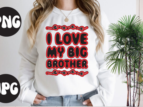 I love my big brother retro design , i love my big brother svg design, somebody’s fine ass valentine retro png, funny valentines day sublimation png design, valentine’s day png,