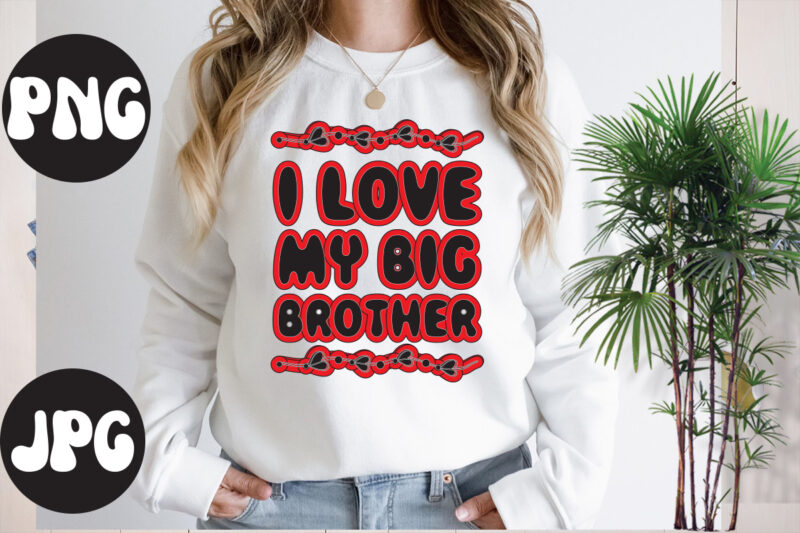 I love my big brother retro design , I love my big brother SVG design, Somebody's Fine Ass Valentine Retro PNG, Funny Valentines Day Sublimation png Design, Valentine's Day Png,