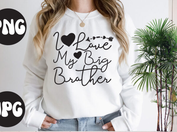 I love my big brother svg design, i love my big brother svg cut file, somebody’s fine ass valentine retro png, funny valentines day sublimation png design, valentine’s day png,
