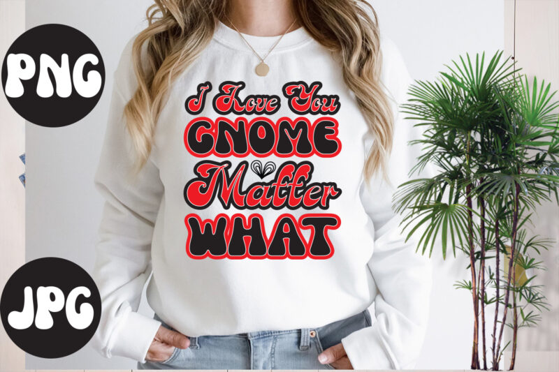 I love you gnome matter what Retro design, I love you gnome matter what SVG design, Somebody's Fine Ass Valentine Retro PNG, Funny Valentines Day Sublimation png Design, Valentine's Day