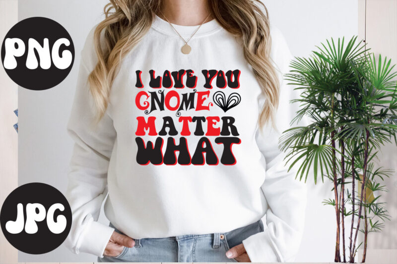 I love you gnome matter what Retro design, I love you gnome matter what SVG design, Somebody's Fine Ass Valentine Retro PNG, Funny Valentines Day Sublimation png Design, Valentine's Day