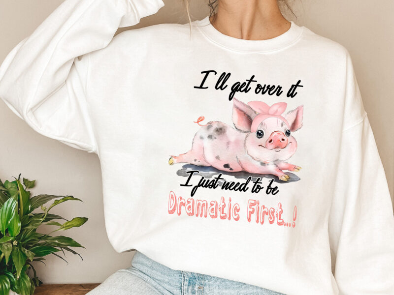 I_ll Get Over It I Just Have To Be Dramatic First Png, Cute Pig, Funny Pig, Animals Lover, Farmer Gift, Pig Lover PNG File TL